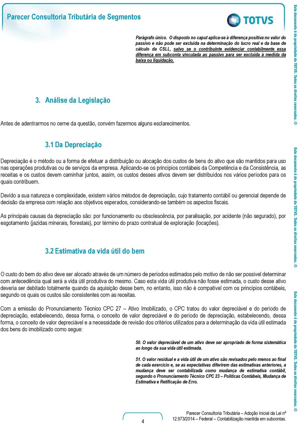 evidenciar contabilmente essa diferença em subconta vinculada ao passivo para ser excluída à medida da baixa ou liquidação. 3.