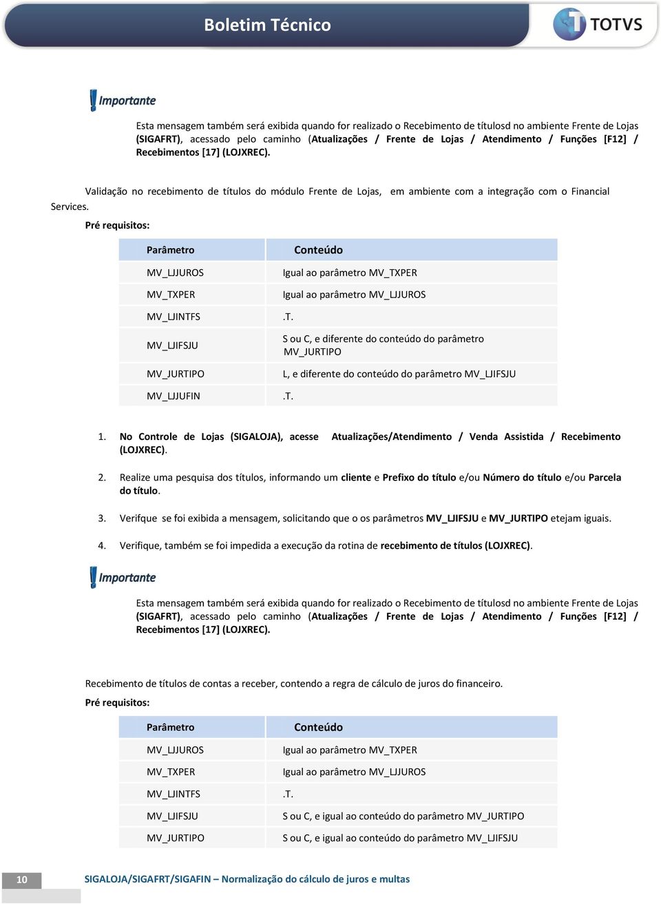 MV_LJINTFS MV_LJIFSJU Igual ao parâmetro Igual ao parâmetro S ou C, e diferente do conteúdo do parâmetro L, e diferente do conteúdo do parâmetro MV_LJIFSJU 1.