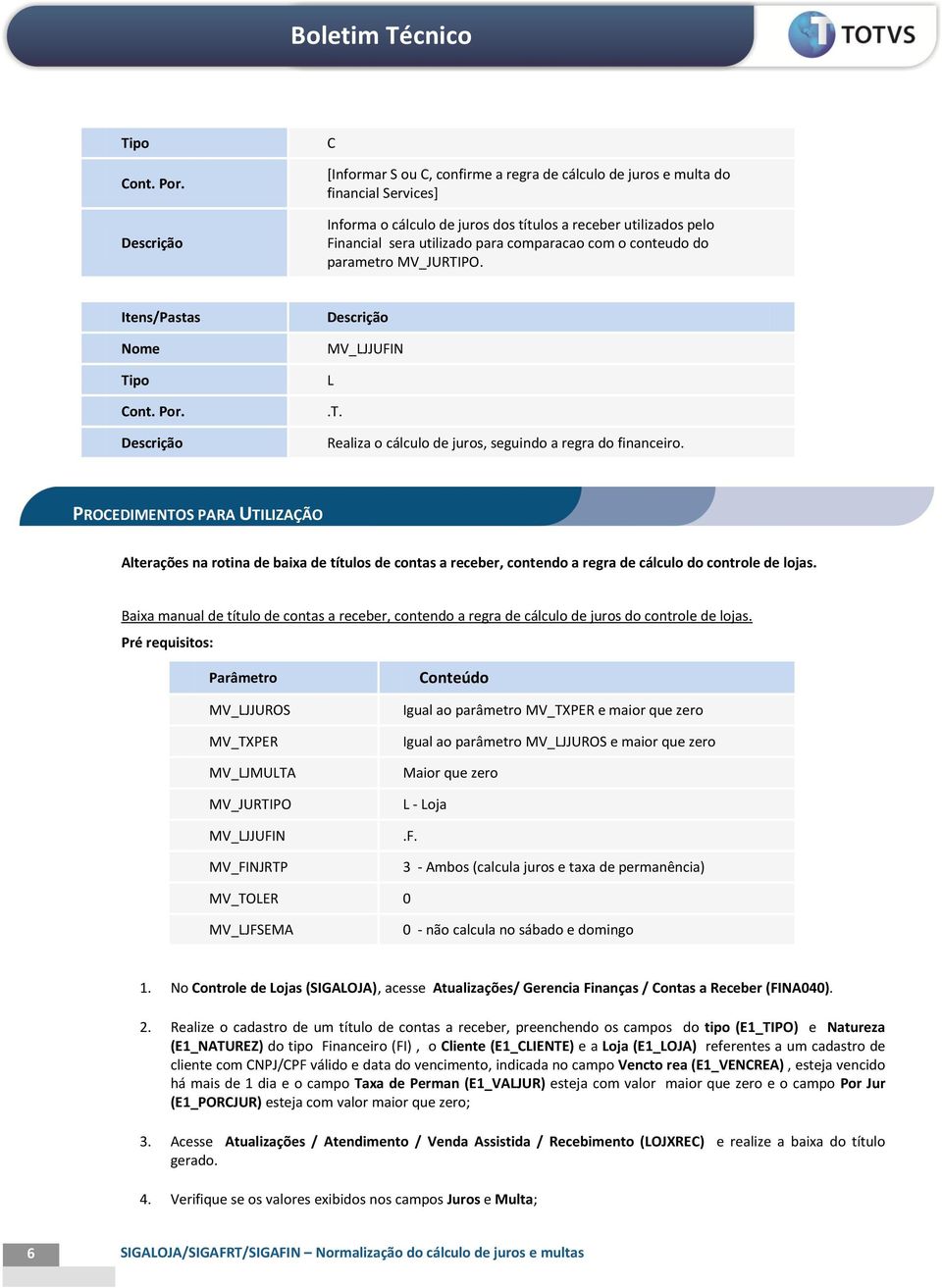 conteudo do parametro. Itens/Pastas Nome  L Realiza o cálculo de juros, seguindo a regra do financeiro.