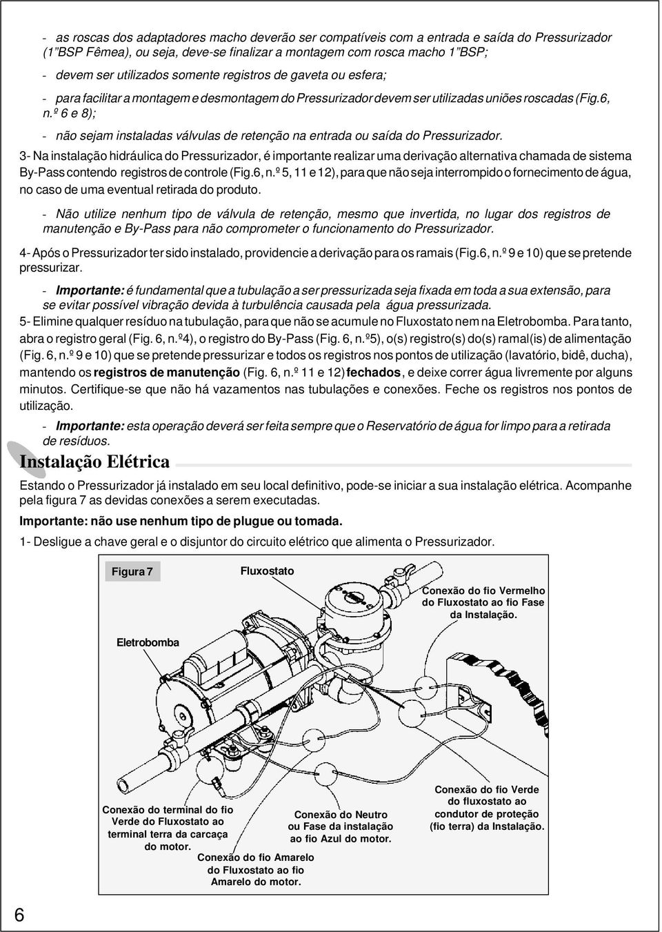 º 6 e 8); - não sejam instaladas válvulas de retenção na entrada ou saída do Pressurizador.