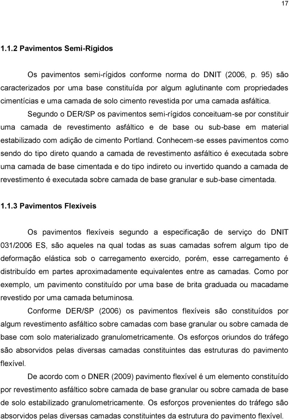 Segundo o DER/SP os pavimentos semi-rígidos conceituam-se por constituir uma camada de revestimento asfáltico e de base ou sub-base em material estabilizado com adição de cimento Portland.