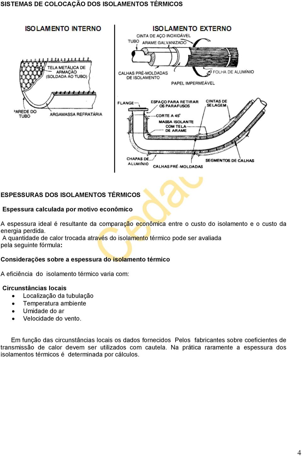 A quantidade de calor trocada através do isolamento térmico pode ser avaliada pela seguinte fórmula: Considerações sobre a espessura do isolamento térmico A eficiência do isolamento térmico