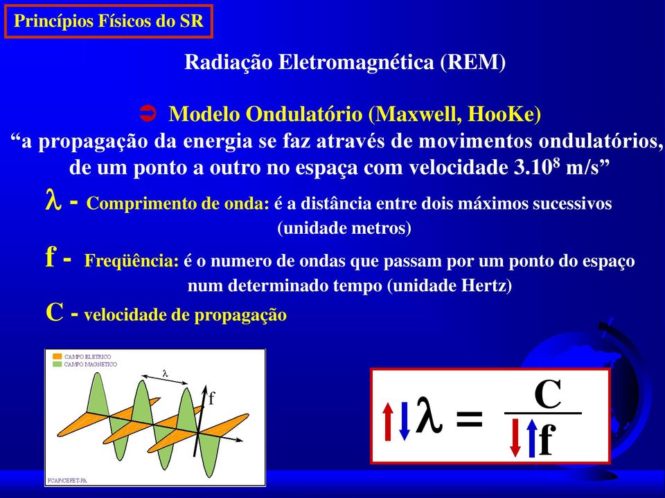 10 8 m/s - Comprimento de onda: é a distância entre dois máximos sucessivos (unidade metros) f - Freqüência: é