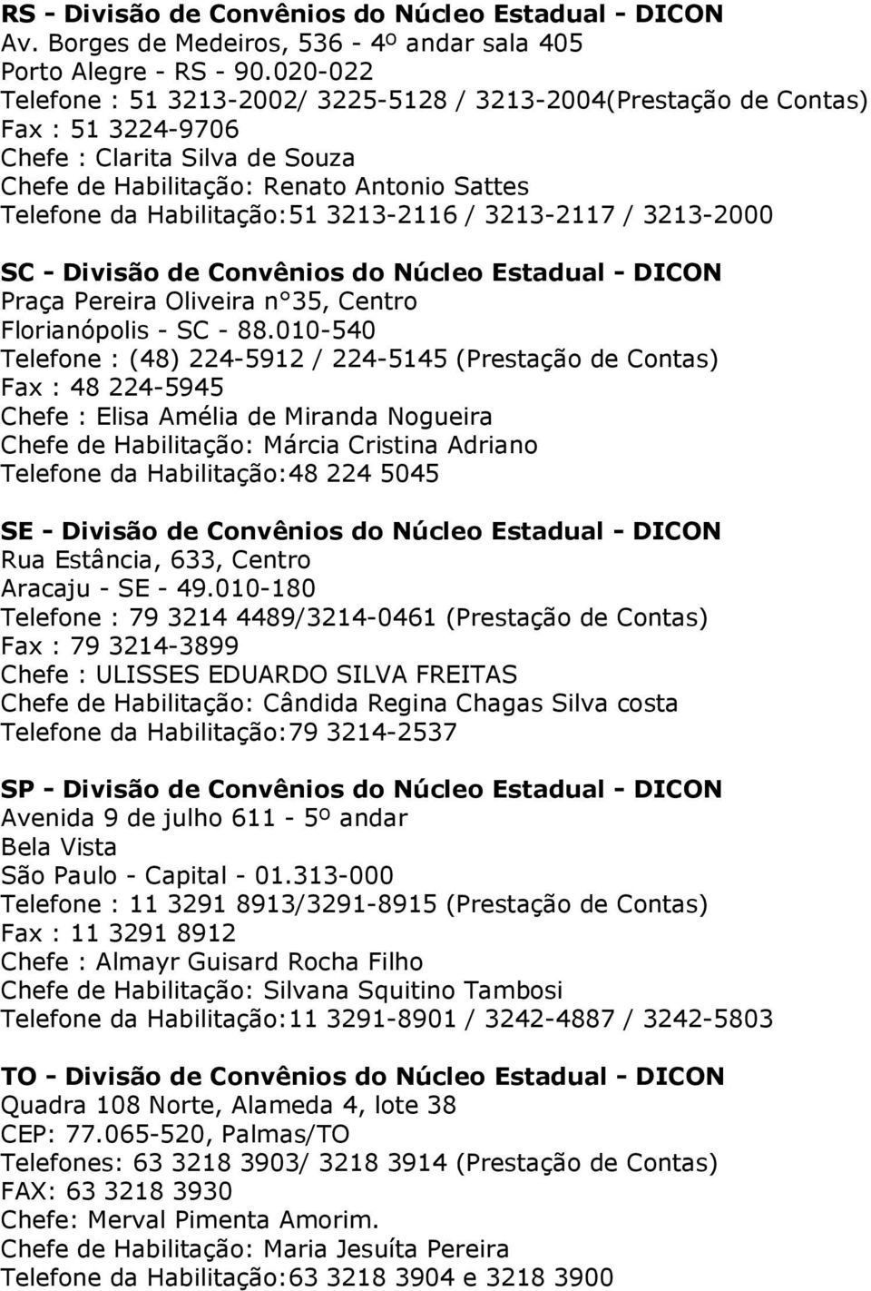 3213-2116 / 3213-2117 / 3213-2000 SC - Divisão de Convênios do Núcleo Estadual - DICON Praça Pereira Oliveira n 35, Centro Florianópolis - SC - 88.