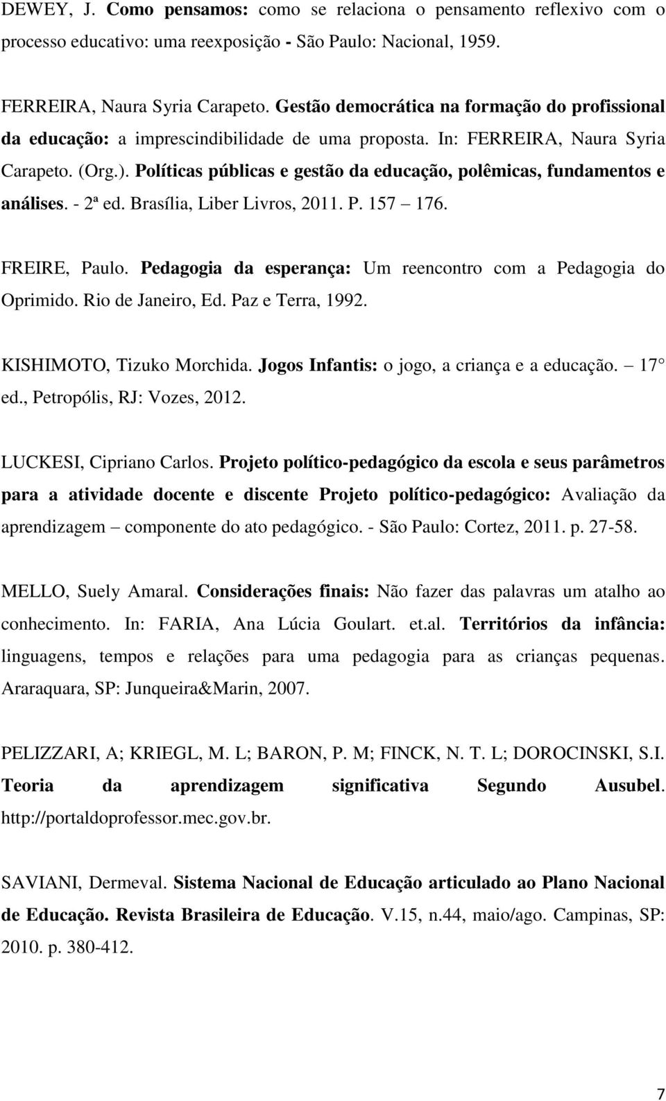 Políticas públicas e gestão da educação, polêmicas, fundamentos e análises. - 2ª ed. Brasília, Liber Livros, 2011. P. 157 176. FREIRE, Paulo.