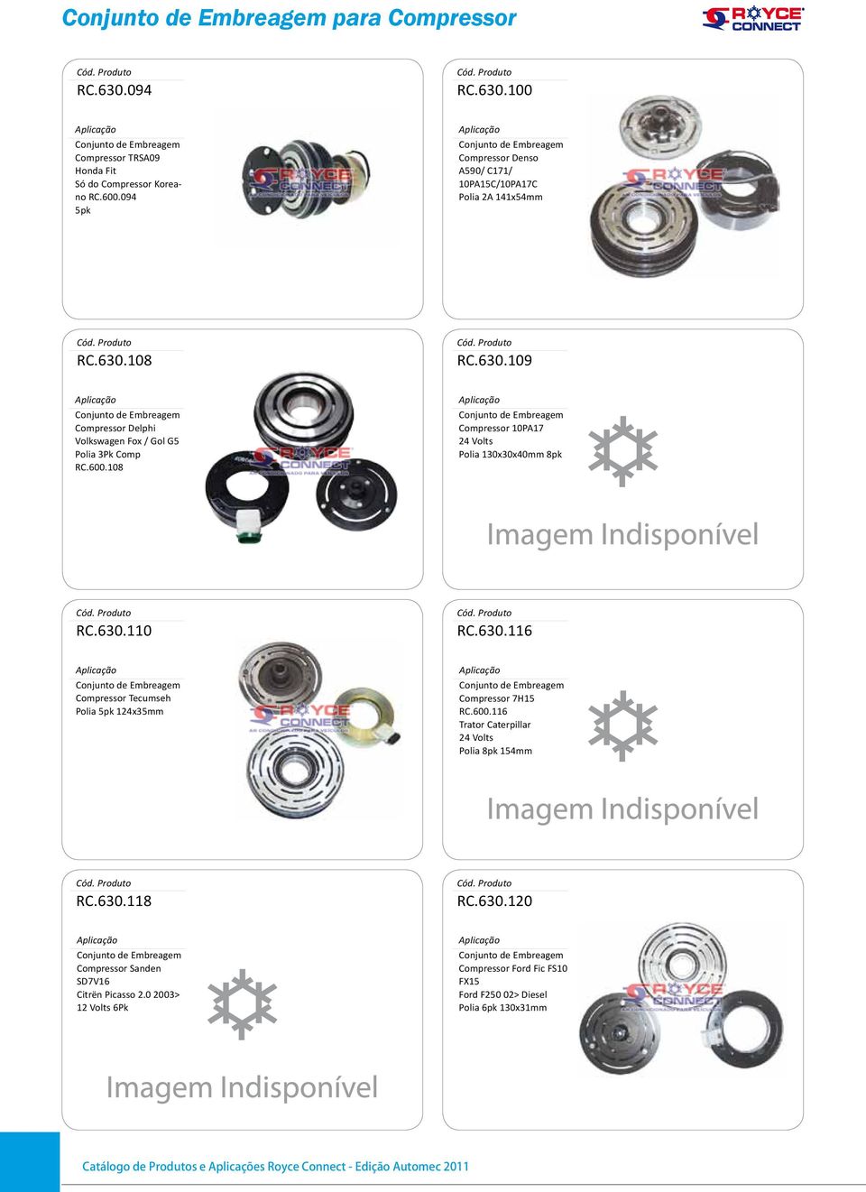 600.108 Compressor 10PA17 Polia 130x30x40mm 8pk RC.630.110 RC.630.116 Compressor Tecumseh Polia 5pk 124x35mm Compressor 7H15 RC.600.116 Trator Caterpillar Polia 8pk 154mm RC.