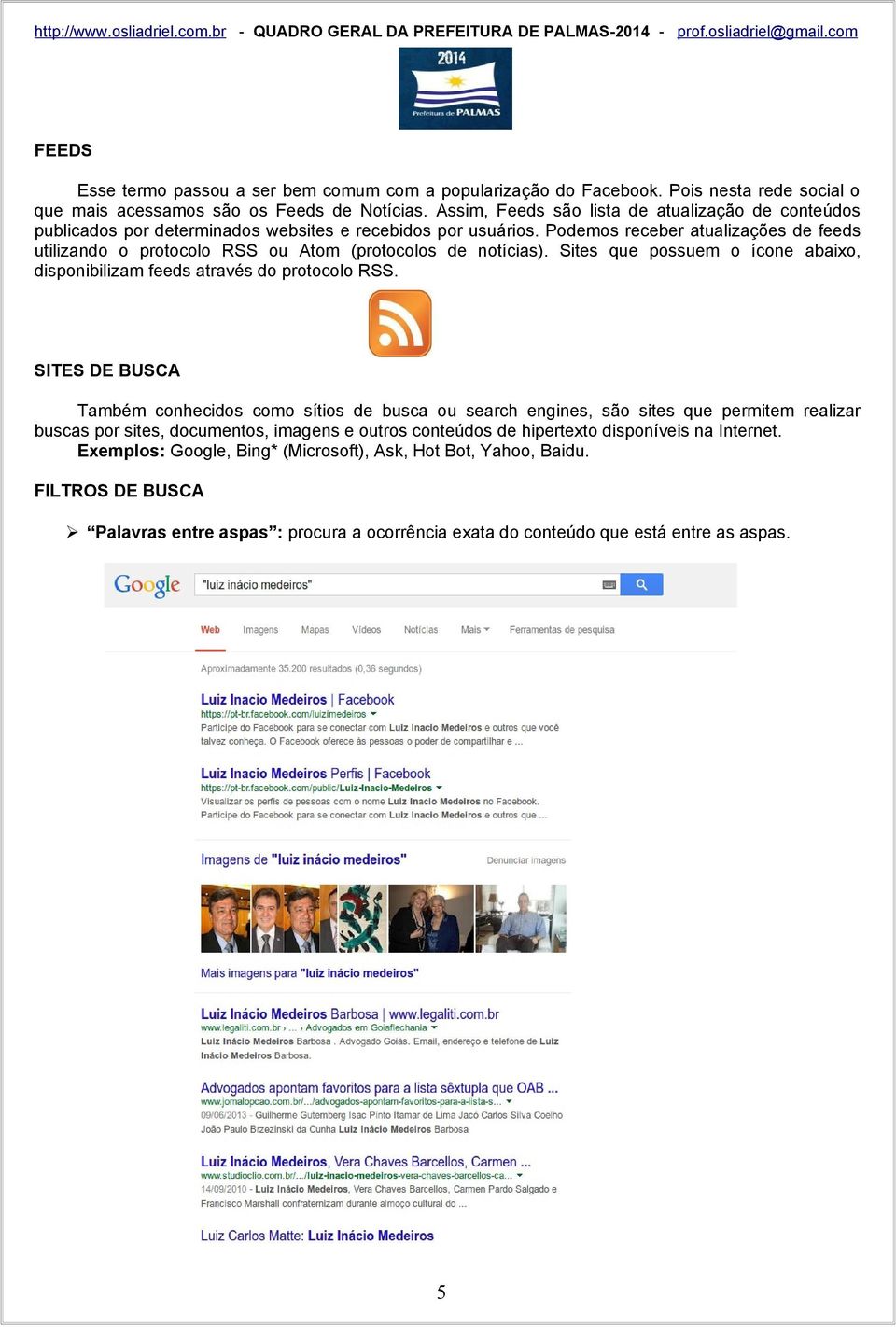 Podemos receber atualizações de feeds utilizando o protocolo RSS ou Atom (protocolos de notícias). Sites que possuem o ícone abaixo, disponibilizam feeds através do protocolo RSS.