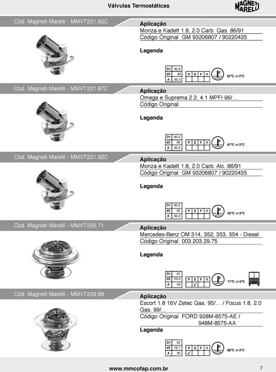 86/91 Código Original GM 93206807 / 90220435 D1 40,3 d2 30 A 30,3 92ºC +/-2ºC Cód. Magneti Marelli - MMVT236.71 Mercedes-Benz OM 314, 352, 353, 354 - Diesel Código Original 003.