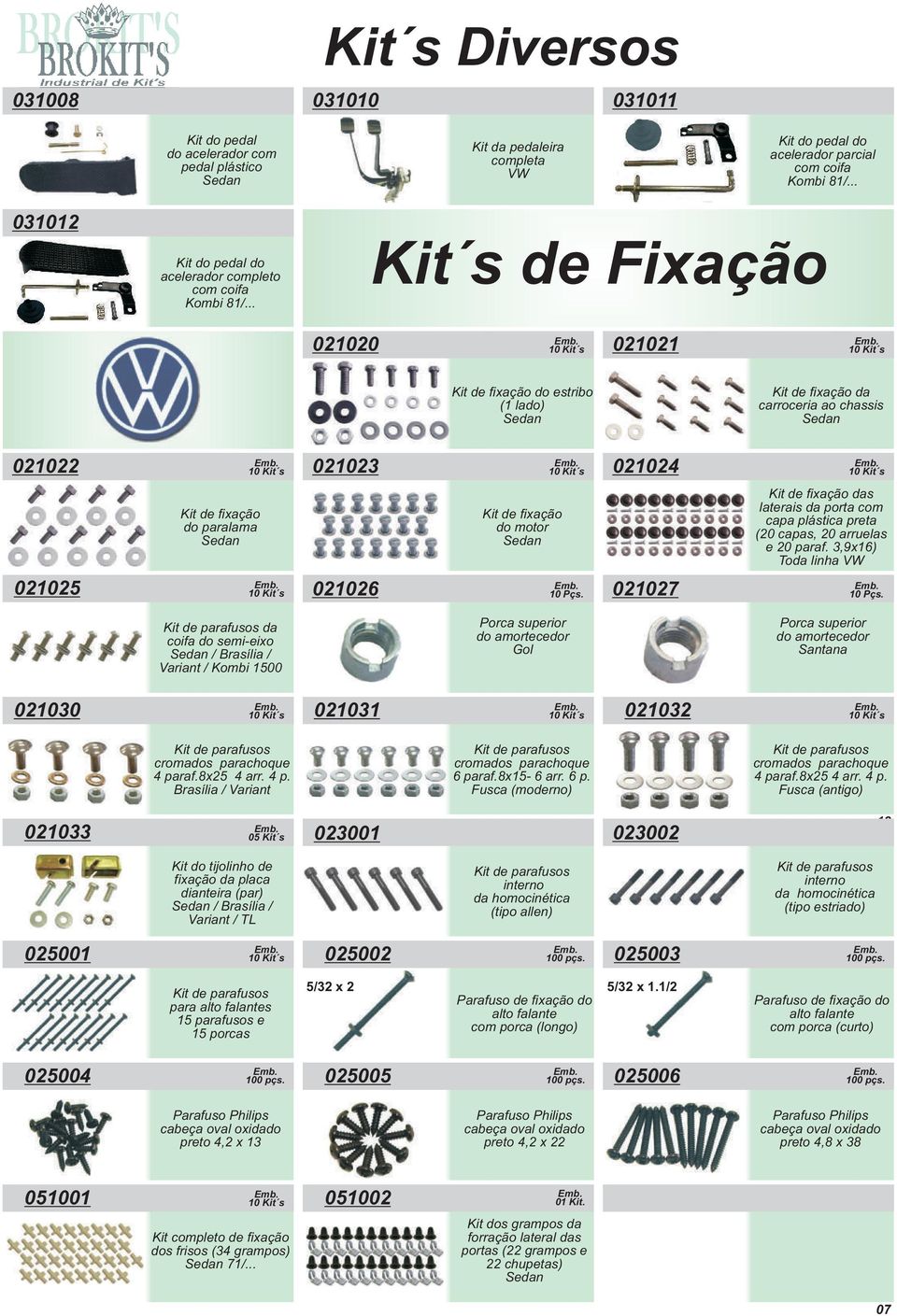 .. Kit s de Fixação 021020 10 Kit s 021021 10 Kit s Kit de fixação do estribo (1 lado) Sedan Kit de fixação da carroceria ao chassis Sedan 021022 10 Kit s 021023 10 Kit s 021024 Kit de fixação do