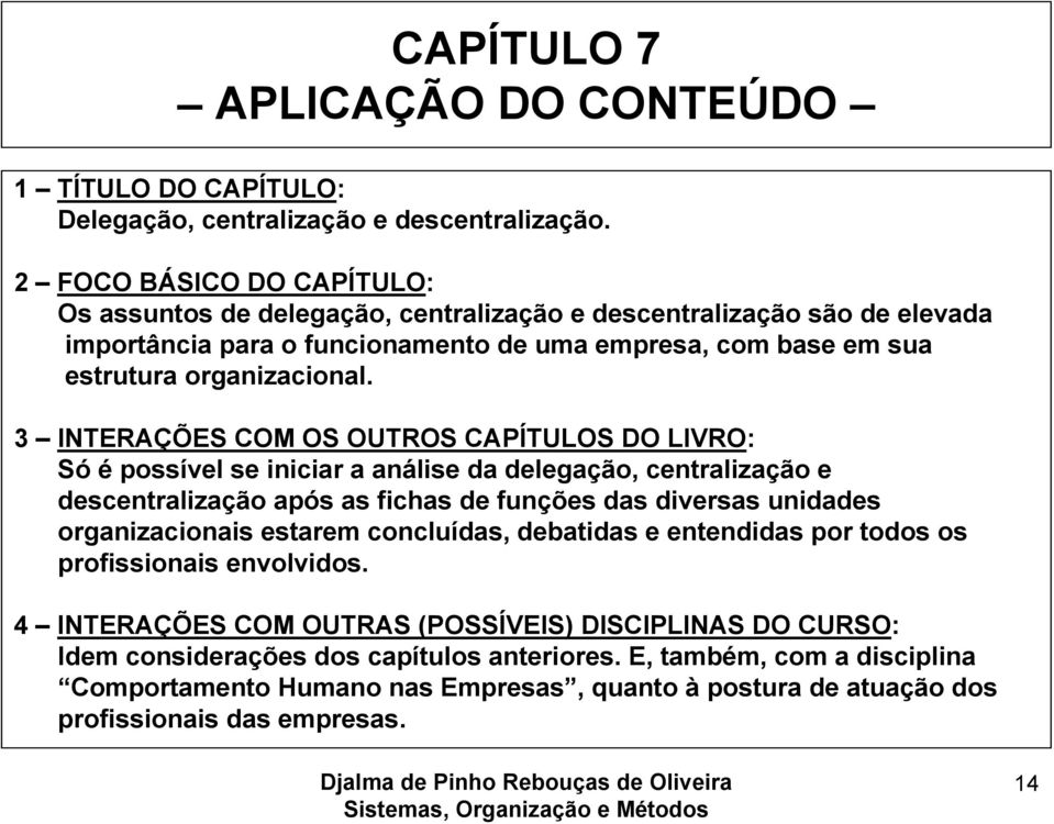 3 INTERAÇÕES COM OS OUTROS CAPÍTULOS DO LIVRO: Só é possível se iniciar a análise da delegação, centralização e descentralização após as fichas de funções das diversas unidades organizacionais