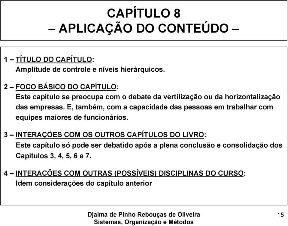 E, também, com a capacidade das pessoas em trabalhar com equipes maiores de funcionários.