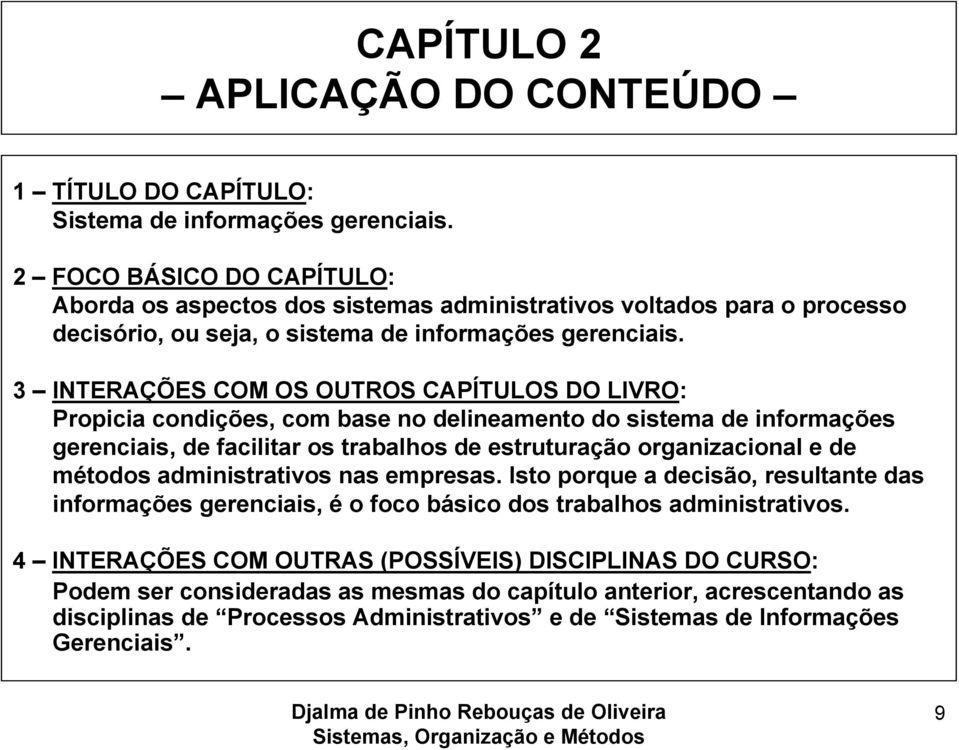 3 INTERAÇÕES COM OS OUTROS CAPÍTULOS DO LIVRO: Propicia condições, com base no delineamento do sistema de informações gerenciais, de facilitar os trabalhos de estruturação organizacional e de métodos