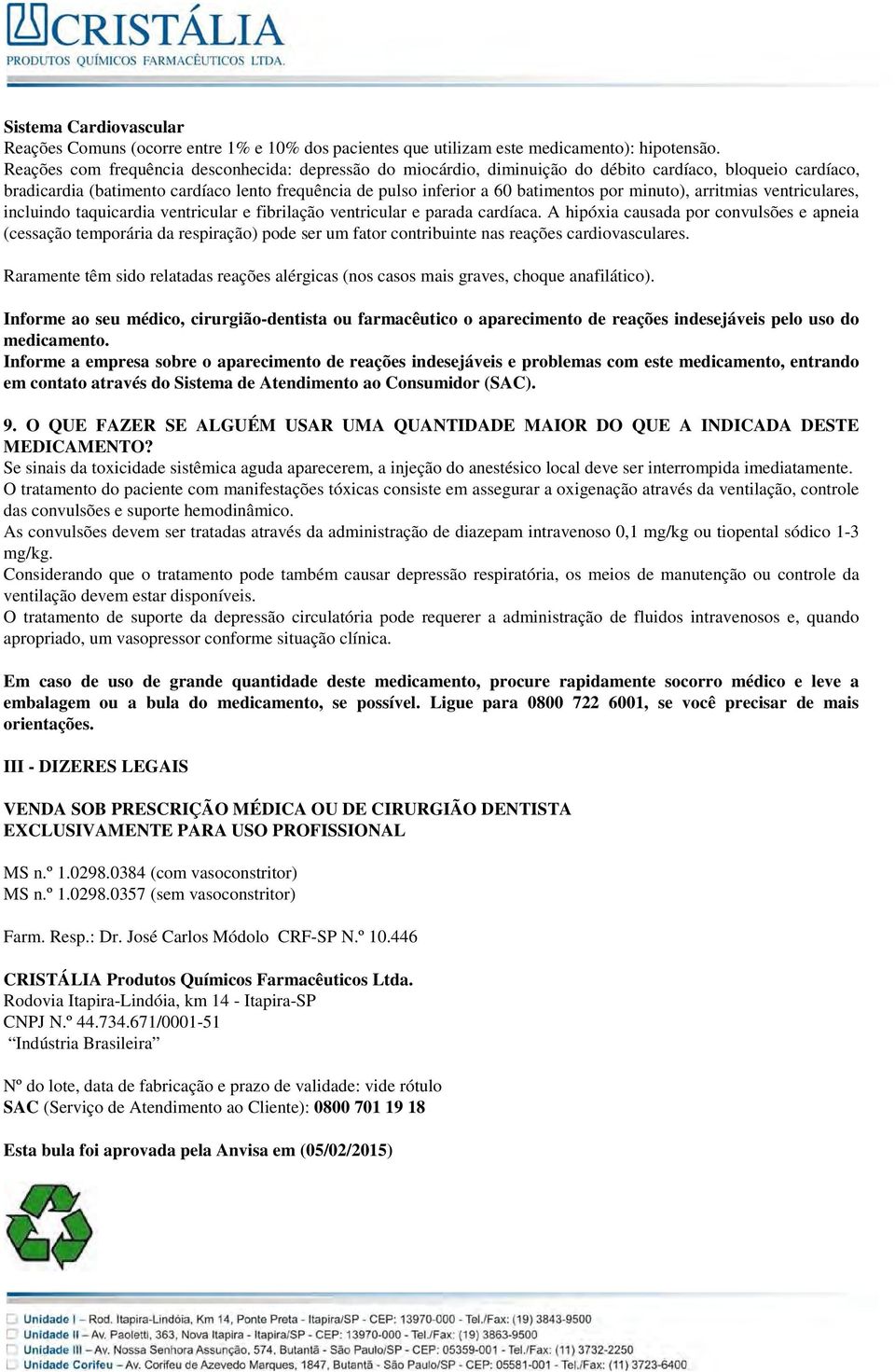 minuto), arritmias ventriculares, incluindo taquicardia ventricular e fibrilação ventricular e parada cardíaca.