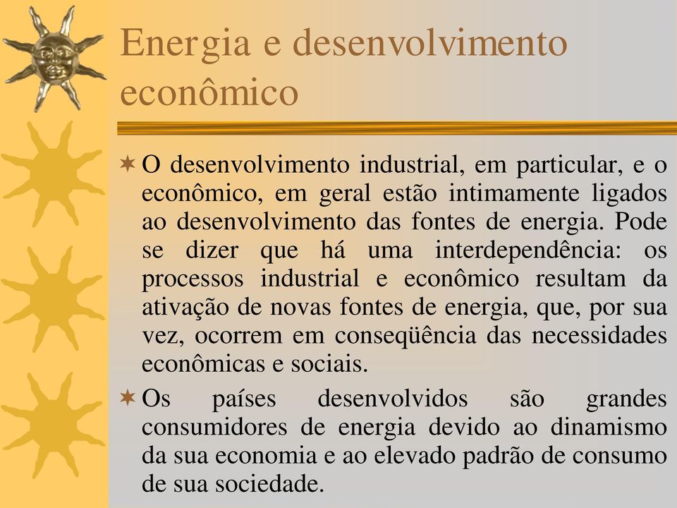 Pode se dizer que há uma interdependência: os processos industrial e econômico resultam da ativação de novas fontes de energia,