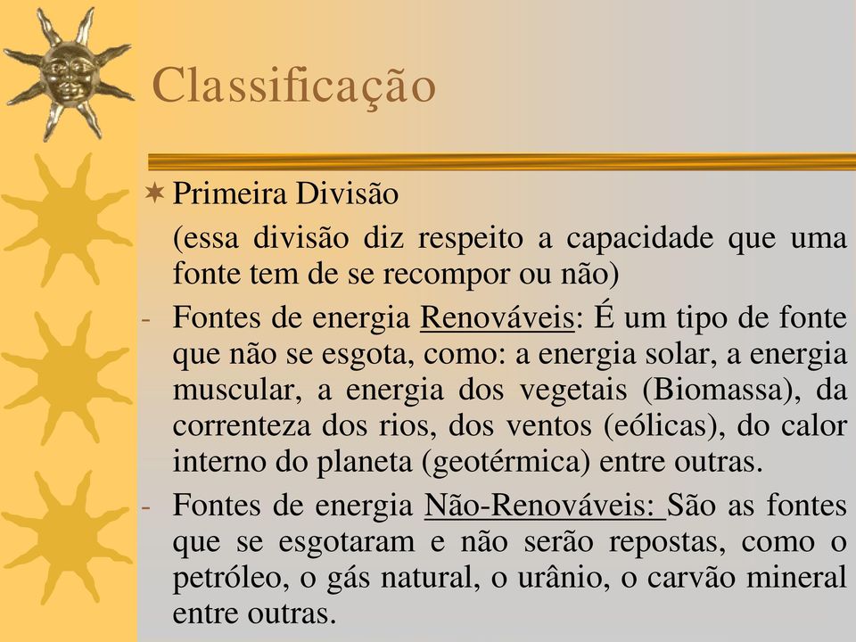 (Biomassa), da correnteza dos rios, dos ventos (eólicas), do calor interno do planeta (geotérmica) entre outras.