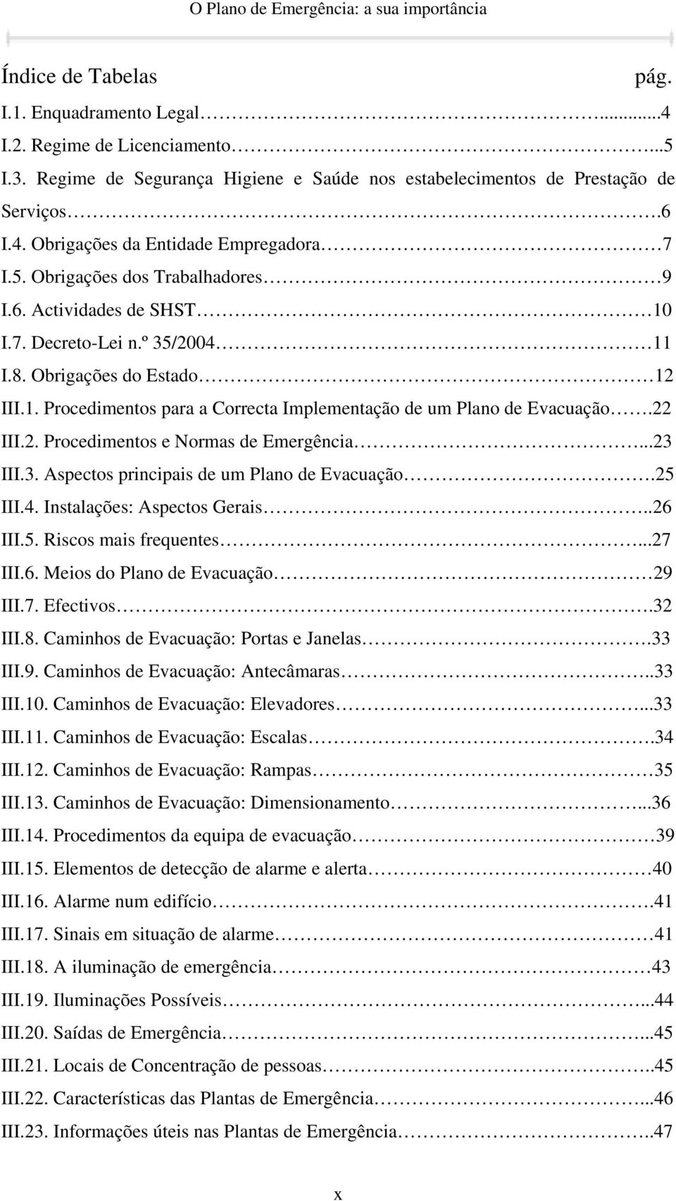 22 III.2. Procedimentos e Normas de Emergência...23 III.3. Aspectos principais de um Plano de Evacuação.25 III.4. Instalações: Aspectos Gerais..26 III.5. Riscos mais frequentes...27 III.6. Meios do Plano de Evacuação 29 III.