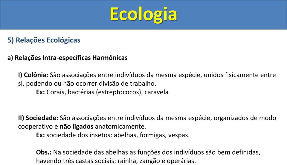 Ex: Corais, bactérias (estreptococos), caravela II) Sociedade: São associações entre indivíduos da mesma espécie, organizados de modo