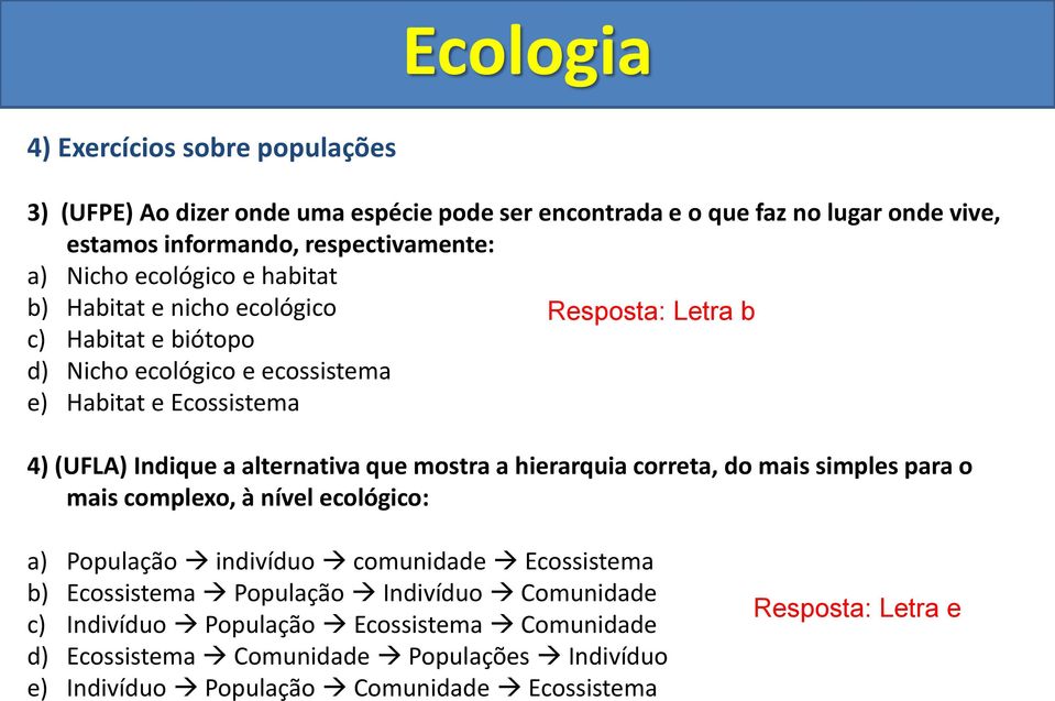 alternativa que mostra a hierarquia correta, do mais simples para o mais complexo, à nível ecológico: a) População indivíduo comunidade Ecossistema b) Ecossistema