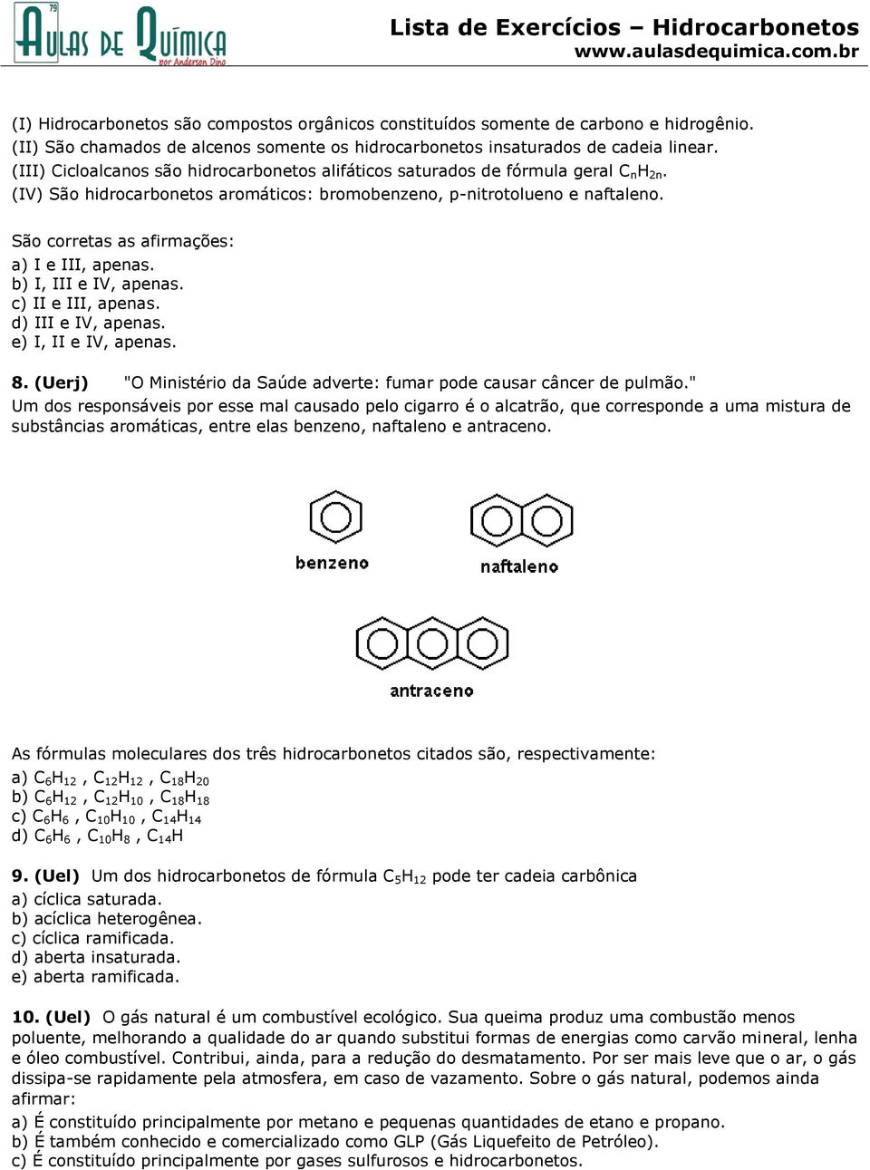 São corretas as afirmações: a) I e III, apenas. b) I, III e IV, apenas. c) II e III, apenas. d) III e IV, apenas. e) I, II e IV, apenas. 8.