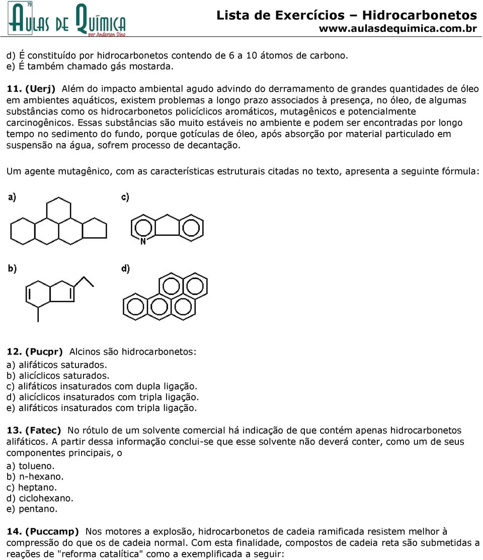 substâncias como os hidrocarbonetos policíclicos aromáticos, mutagênicos e potencialmente carcinogênicos.