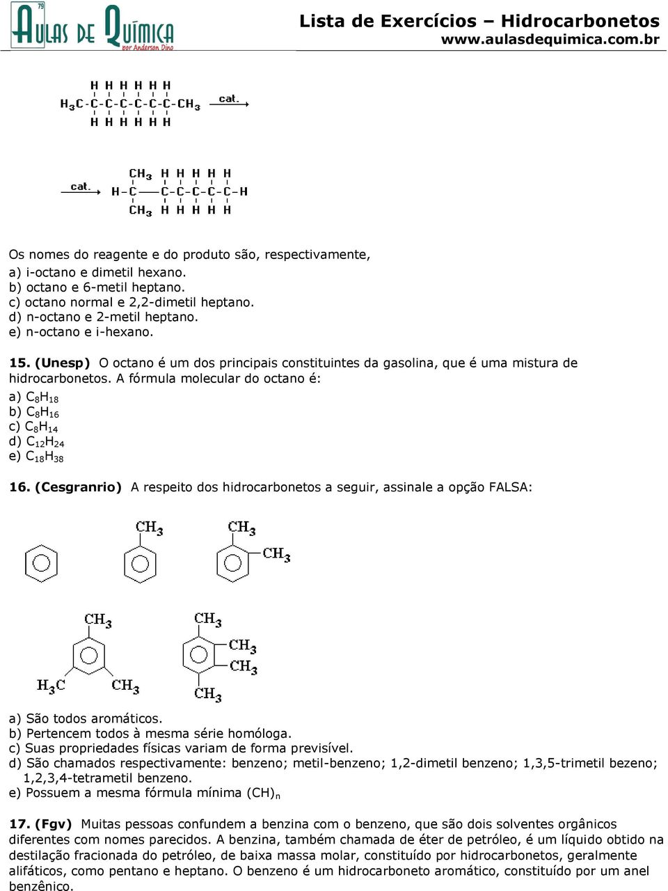 A fórmula molecular do octano é: a) C 8 H 18 b) C 8 H 16 c) C 8 H 14 d) C 12 H 24 e) C 18 H 38 16.