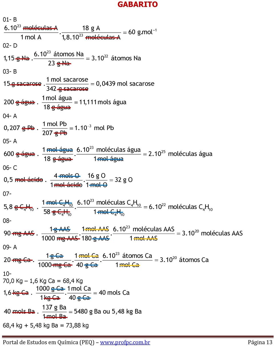 ..10 moléculas água 18 g água 1 mol água 06- C 4 mols O 16 g O 0,5 mol ácido.. g O 1 mol ácido 1 mol O 07-1 mol C H 5,8 g C H. 6.10. moléculas C H 6.
