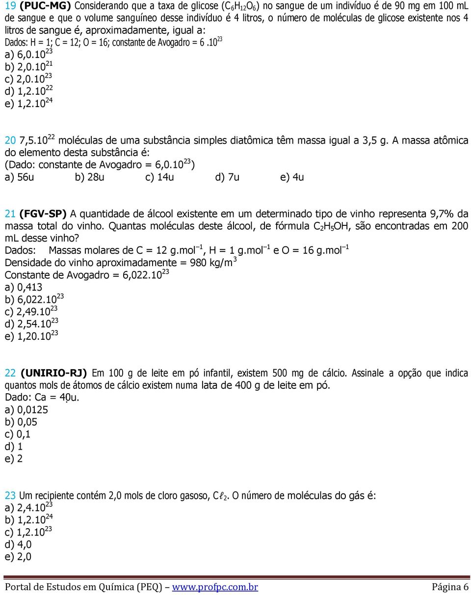 10 moléculas de uma substância simples diatômica têm massa igual a,5 g. A massa atômica do elemento desta substância é: (Dado: constante de Avogadro = 6,0.