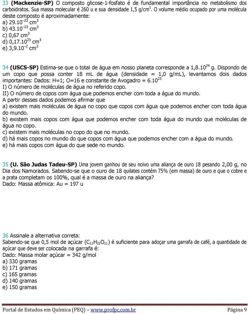 10 cm 4 (USCS-SP) Estima-se que o total de água em nosso planeta corresponde a 1,8.10 4 g.