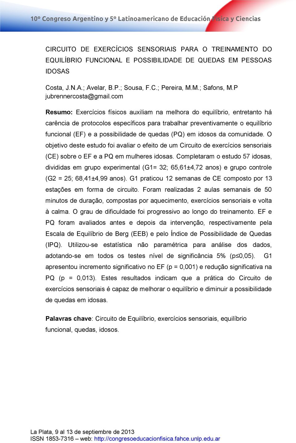 com Resumo: Exercícios físicos auxiliam na melhora do equilíbrio, entretanto há carência de protocolos específicos para trabalhar preventivamente o equilíbrio funcional (EF) e a possibilidade de