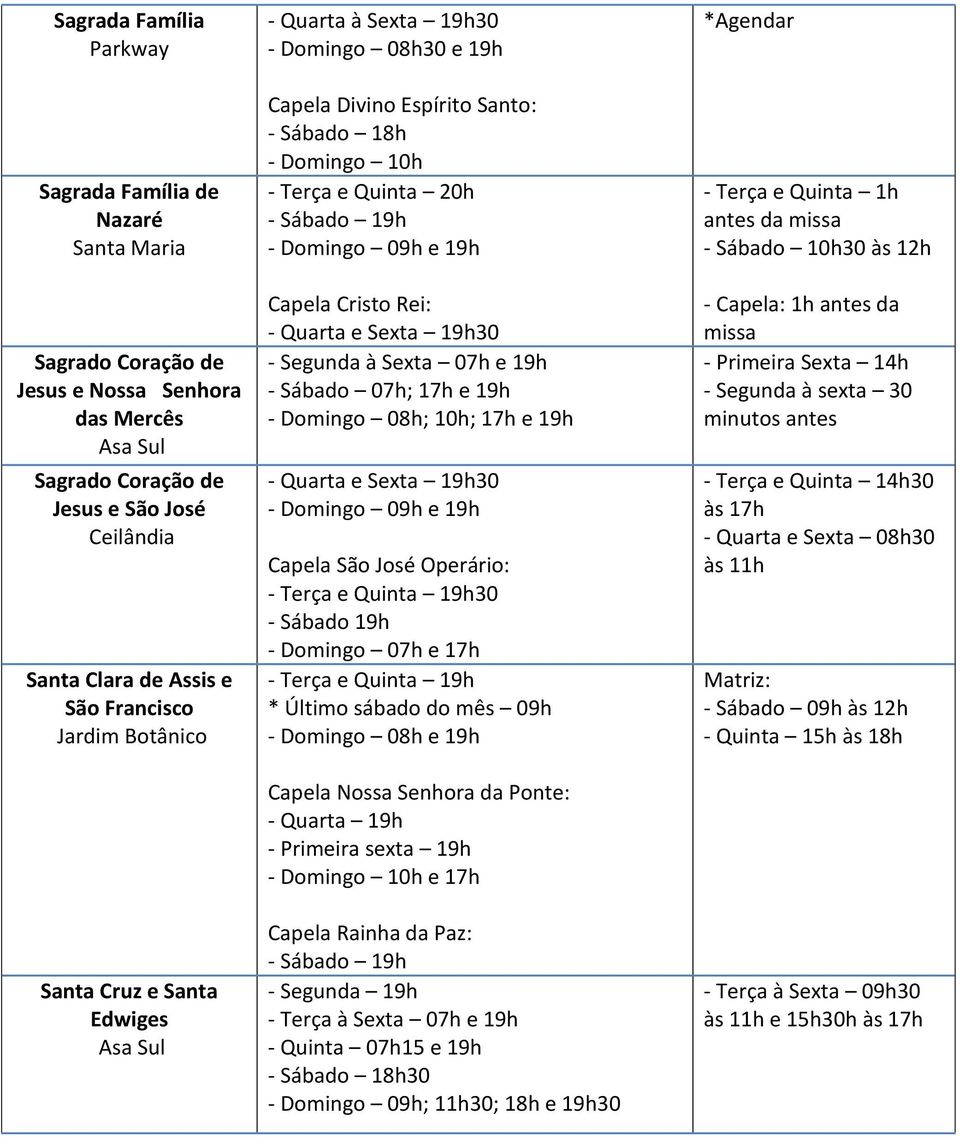 Sexta 07h e 19h - Sábado 07h; 17h e 19h - Domingo 08h; 10h; 17h e 19h - Quarta e Sexta 19h30 - Domingo 09h e 19h Capela São José Operário: - Terça e Quinta 19h30 - Sábado 19h - Domingo 07h e 17h -