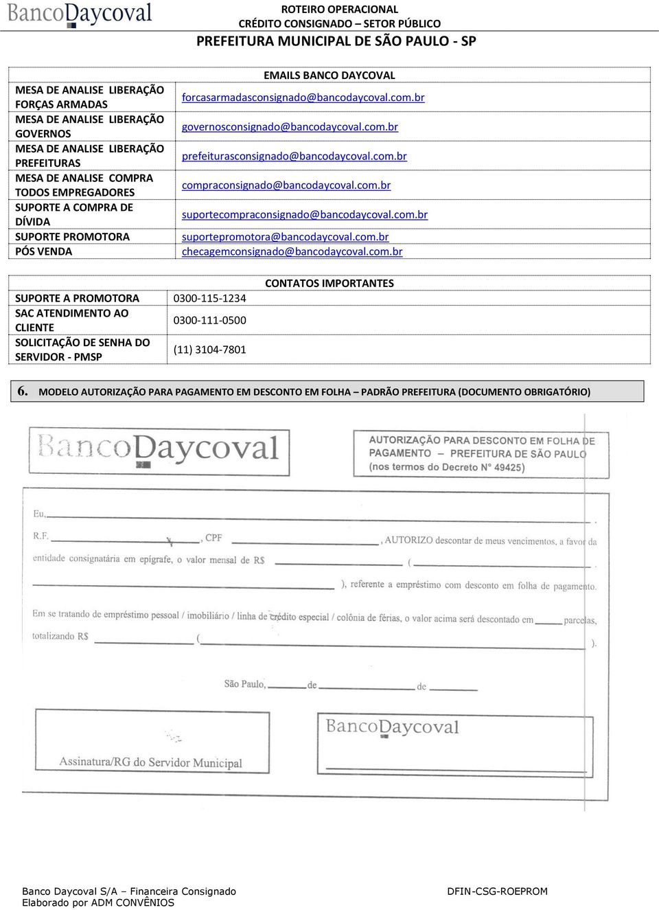 com.br suportecompraconsignado@bancodaycoval.com.br suportepromotora@bancodaycoval.com.br checagemconsignado@bancodaycoval.com.br SUPORTE A PROMOTORA 0300-115-1234 SAC ATENDIMENTO AO CLIENTE 0300-111-0500 SOLICITAÇÃO DE SENHA DO SERVIDOR - PMSP (11) 3104-7801 CONTATOS IMPORTANTES 6.