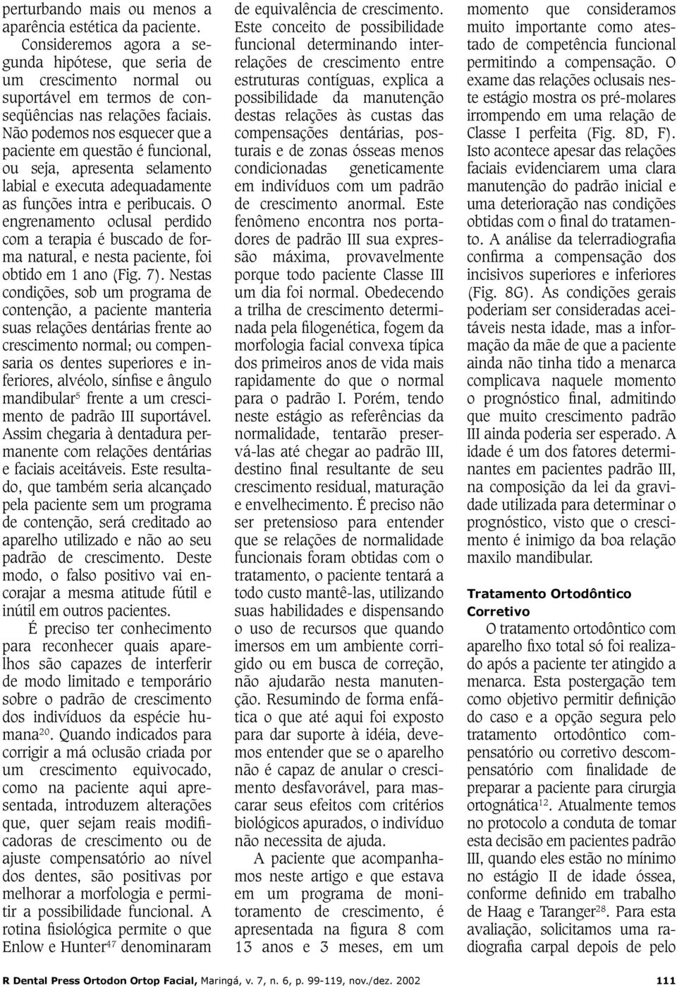 O engrenamento oclusal perdido com a terapia é buscado de forma natural, e nesta paciente, foi obtido em 1 ano (Fig. 7).