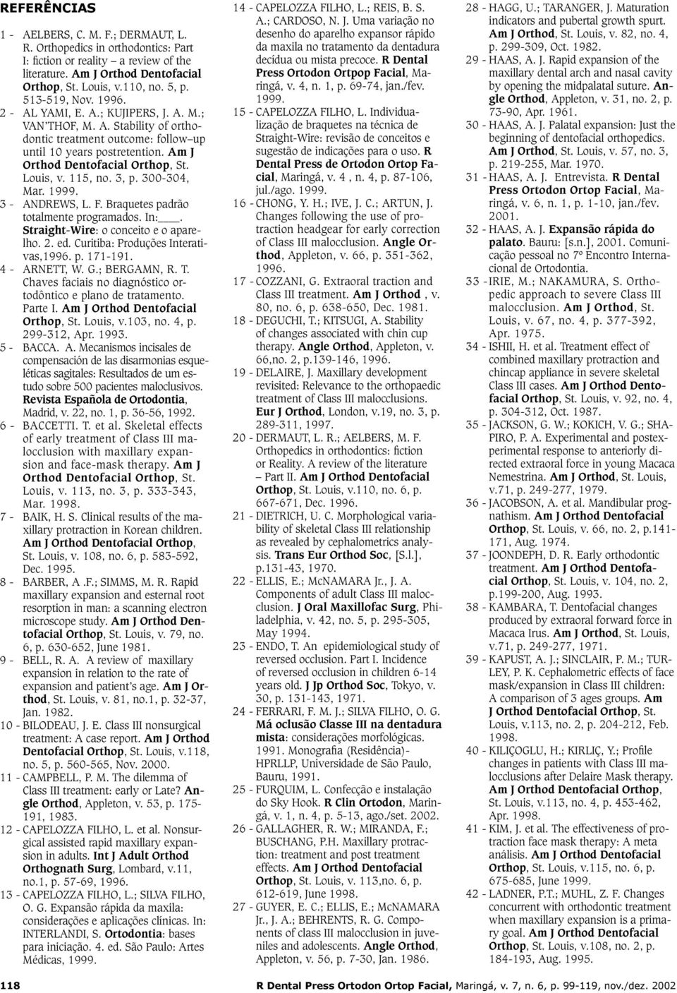 Louis, v. 115, no. 3, p. 300-304, Mar. 1999. 3 - ANDREWS, L. F. Braquetes padrão totalmente programados. In:. Straight-Wire: o conceito e o aparelho. 2. ed. Curitiba: Produções Interativas,1996. p. 171-191.