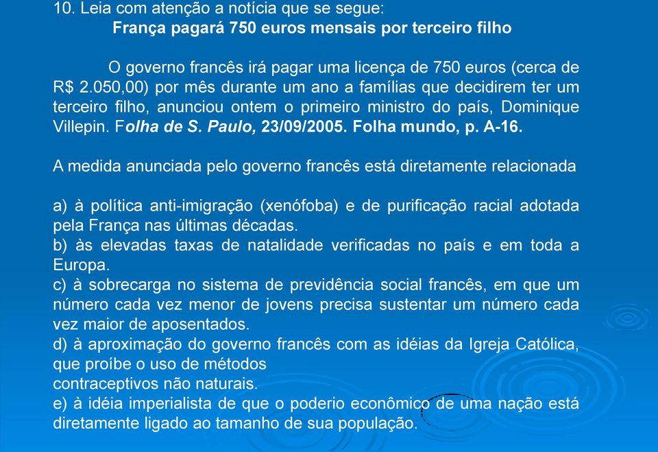 A medida anunciada pelo governo francês está diretamente relacionada a) à política anti-imigração (xenófoba) e de purificação racial adotada pela França nas últimas décadas.