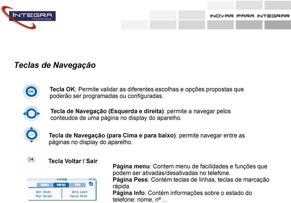 Tecla de Navegação (para Cima e para baixo): permite navegar entre as páginas no display do aparelho.