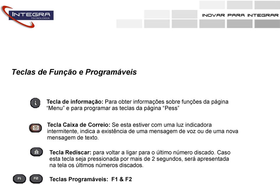 mensagem de voz ou de uma nova mensagem de texto. Tecla Rediscar: para voltar a ligar para o último número discado.