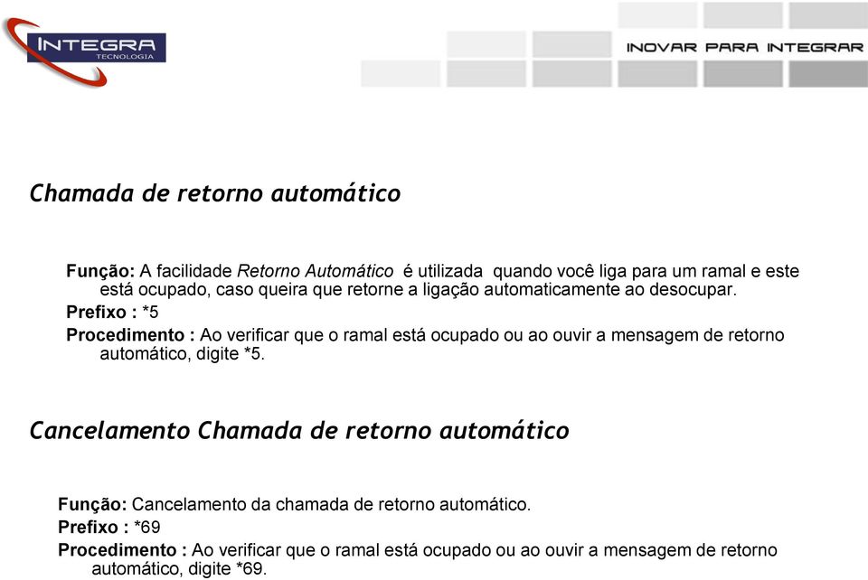 Prefixo : *5 Procedimento : Ao verificar que o ramal está ocupado ou ao ouvir a mensagem de retorno automático, digite *5.