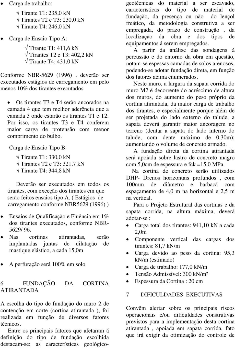 os tirantes T1 e T2. Por isso, os tirantes T3 e T4 conferem maior carga de protensão com menor comprimento do bulbo.