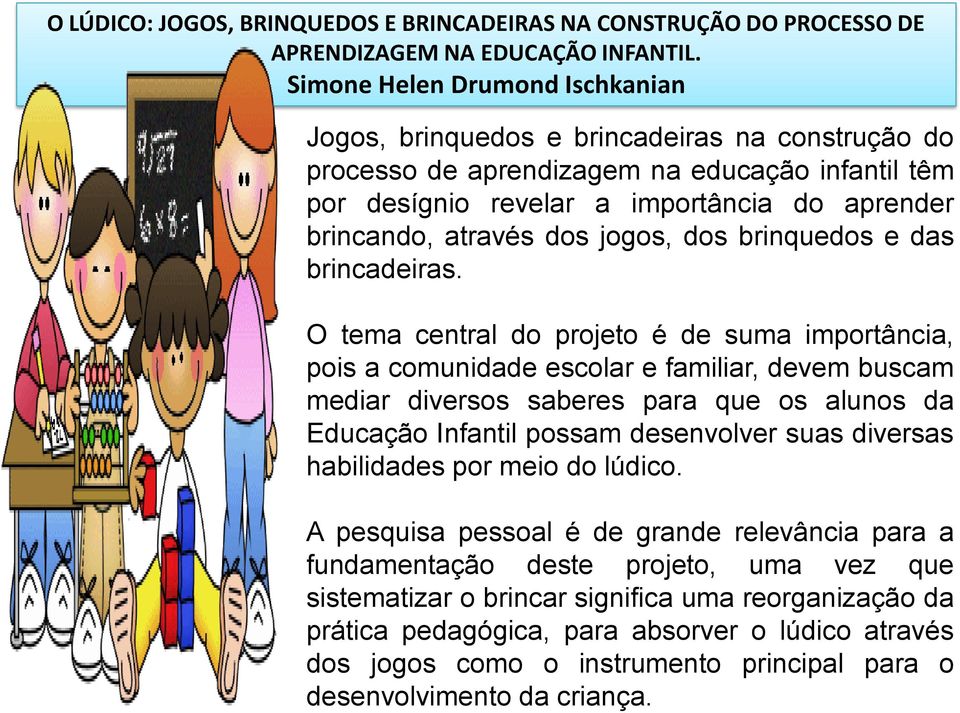 O tema central do projeto é de suma importância, pois a comunidade escolar e familiar, devem buscam mediar diversos saberes para que os alunos da Educação Infantil possam