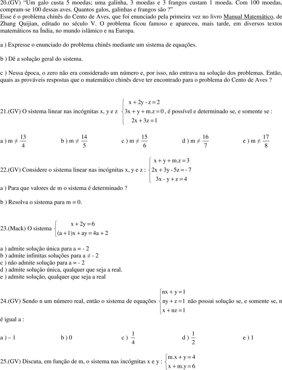 O problema ficou famoso e apareceu, mais tarde, em diversos textos matemáticos na Índia, no mundo islâmico e na Europa. a ) Expresse o enunciado do problema chinês mediante um sistema de equações.