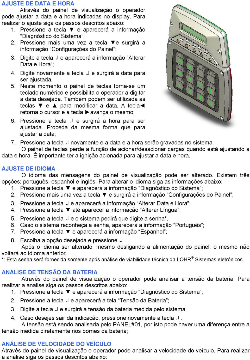 Digite a tecla e aparecerá a informação Alterar Data e Hora ; 4. Digite novamente a tecla e surgirá a data para ser ajustada. 5.