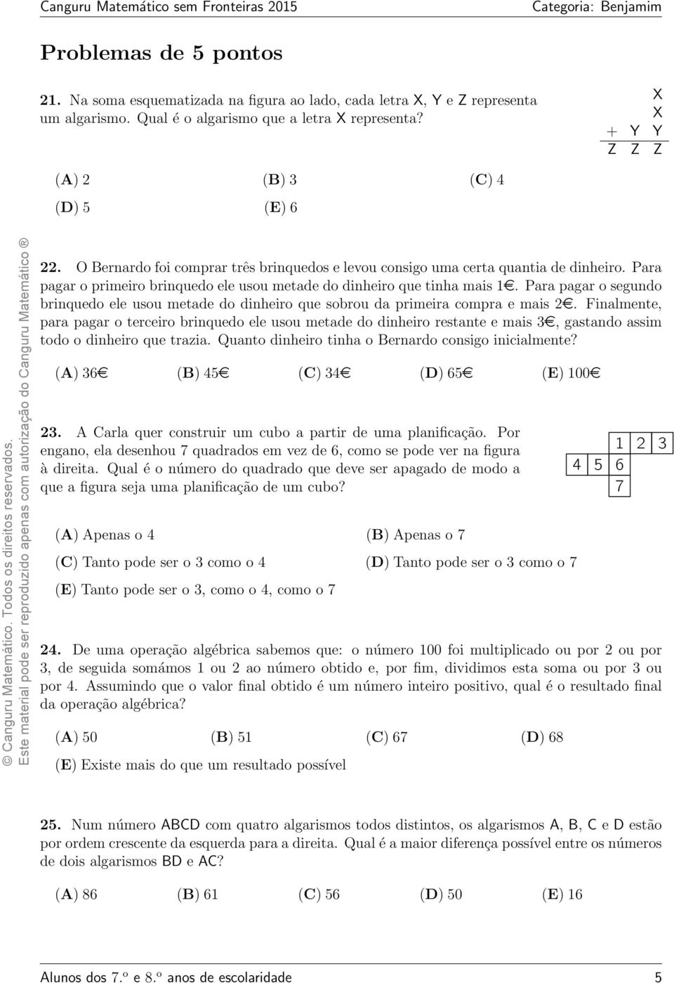 Este material pode ser reproduzido apenas com autorização do anguru Matemático 22. O Bernardo foi comprar três brinquedos e levou consigo uma certa quantia de dinheiro.