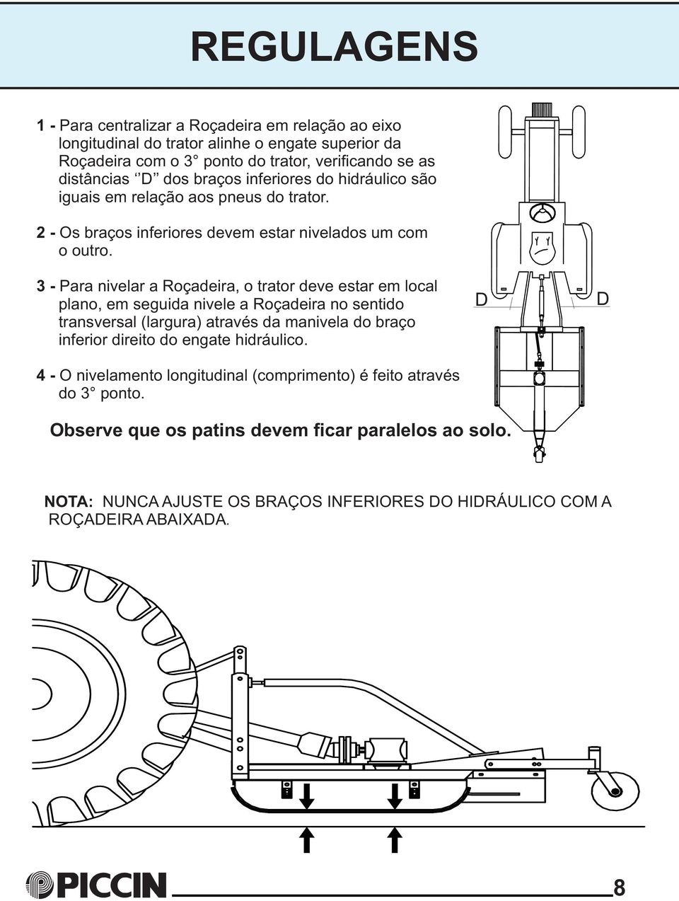 3-4 - Para nivelar a Roçadeira, o trator deve estar em local plano, em seguida nivele a Roçadeira no sentido transversal (largura) através da manivela do braço inferior direito do