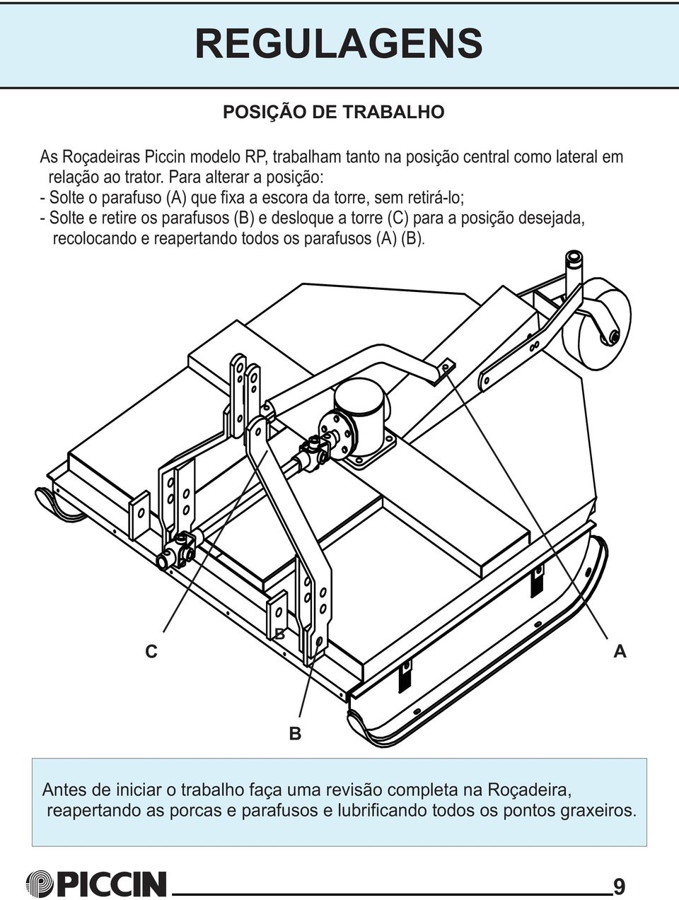 Para alterar a posição: - Solte o parafuso (A) que fixa a escora da torre, sem retirá-lo; - Solte e retire os parafusos (B) e