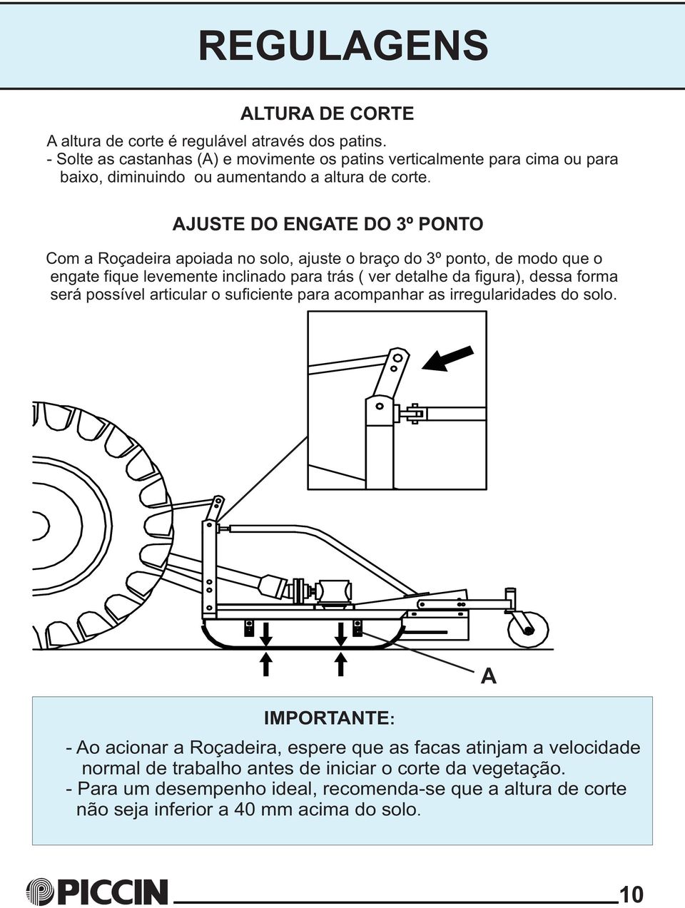 AJUSTE DO ENGATE DO 3º PONTO Com a Roçadeira apoiada no solo, ajuste o braço do 3º ponto, de modo que o engate fique levemente inclinado para trás ( ver detalhe da figura), dessa