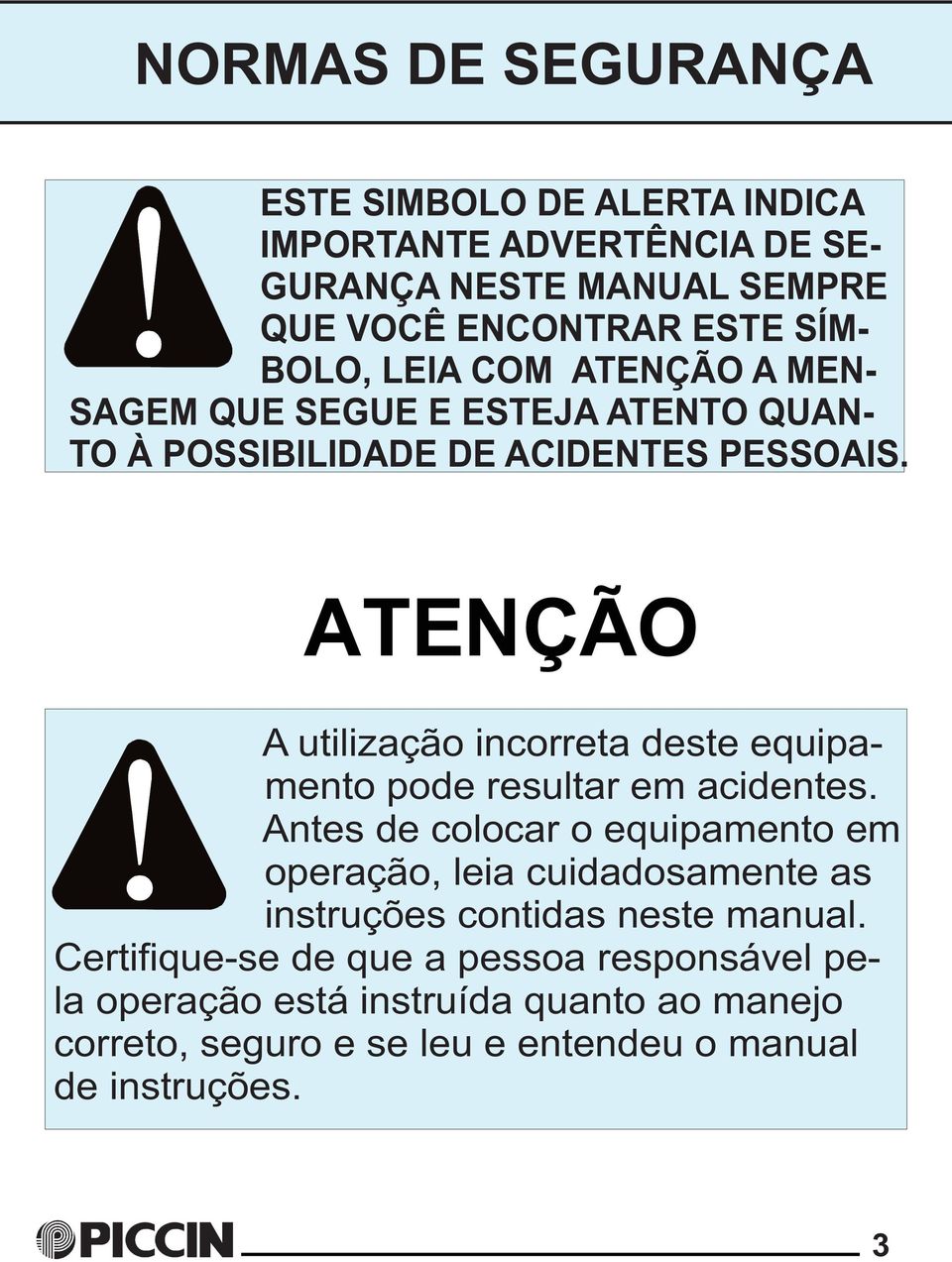 ATENÇÃO A utilização incorreta deste equipamento pode resultar em acidentes.