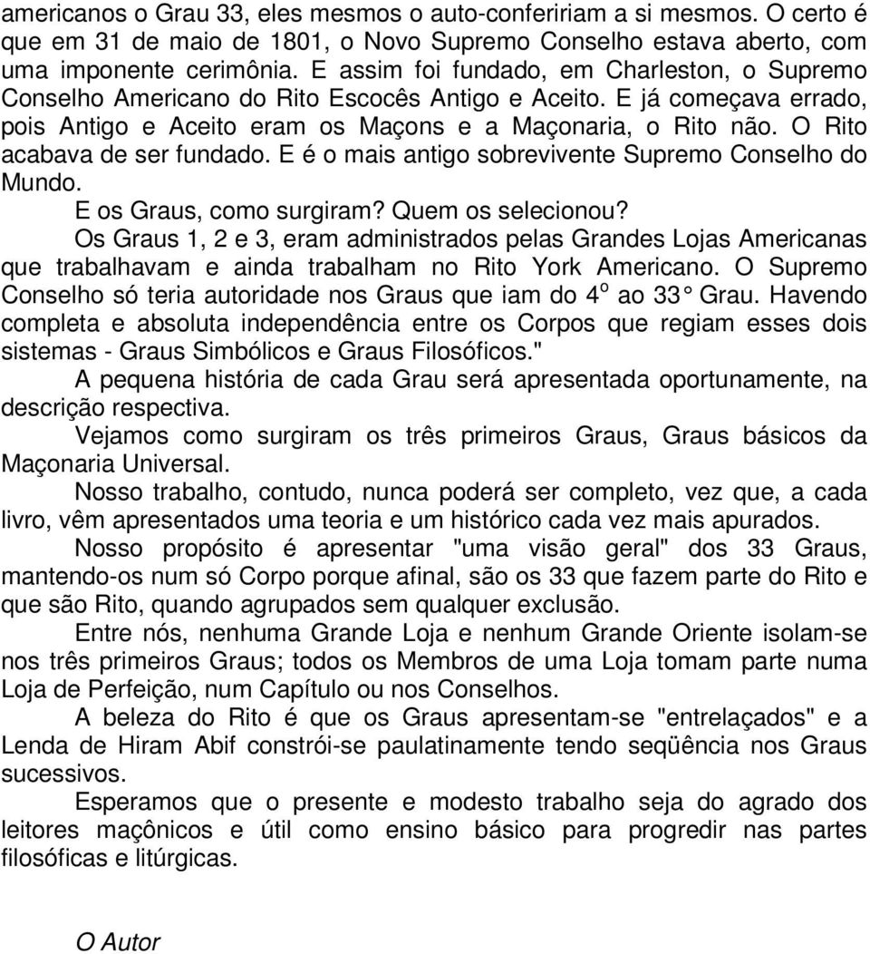 O Rito acabava de ser fundado. E é o mais antigo sobrevivente Supremo Conselho do Mundo. E os Graus, como surgiram? Quem os selecionou?