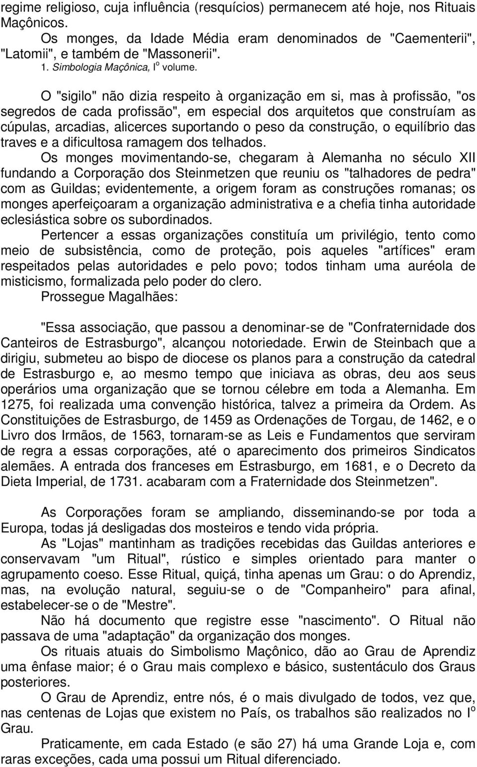 O "sigilo" não dizia respeito à organização em si, mas à profissão, "os segredos de cada profissão", em especial dos arquitetos que construíam as cúpulas, arcadias, alicerces suportando o peso da