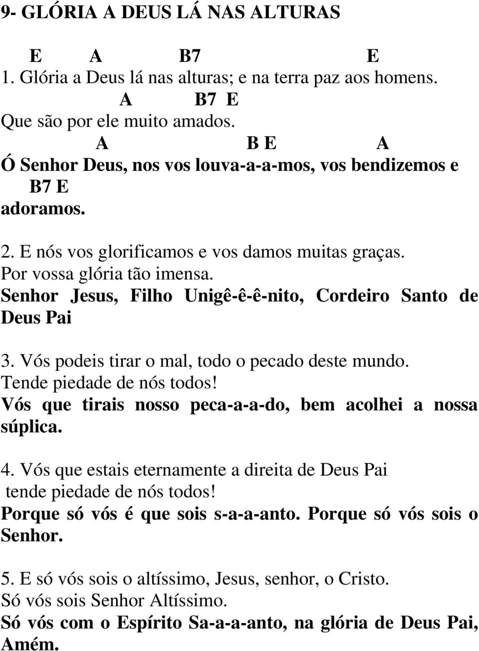 Senhor Jesus, Filho Unigê-ê-ê-nito, Cordeiro Santo de Deus Pai 3. Vós podeis tirar o mal, todo o pecado deste mundo. Tende piedade de nós todos!