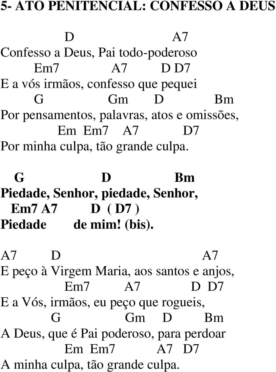 G D Bm Piedade, Senhor, piedade, Senhor, Em7 A7 D ( D7 ) Piedade de mim! (bis).